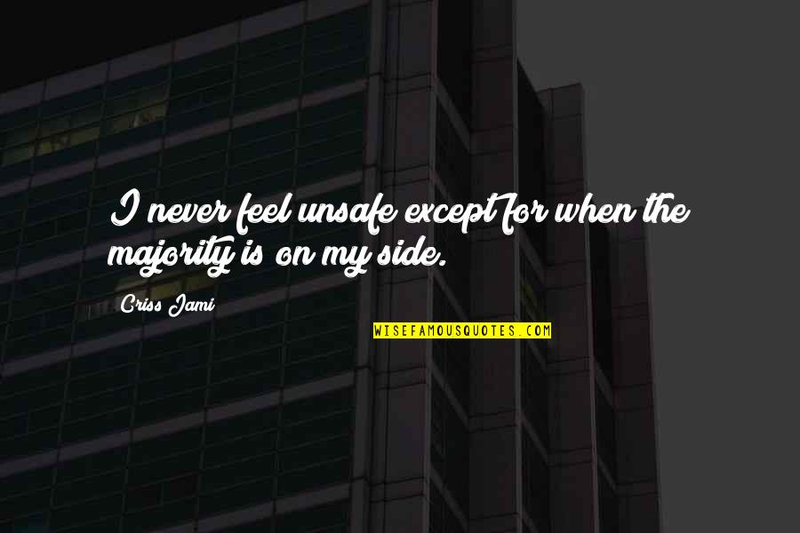 Unsafe Quotes By Criss Jami: I never feel unsafe except for when the