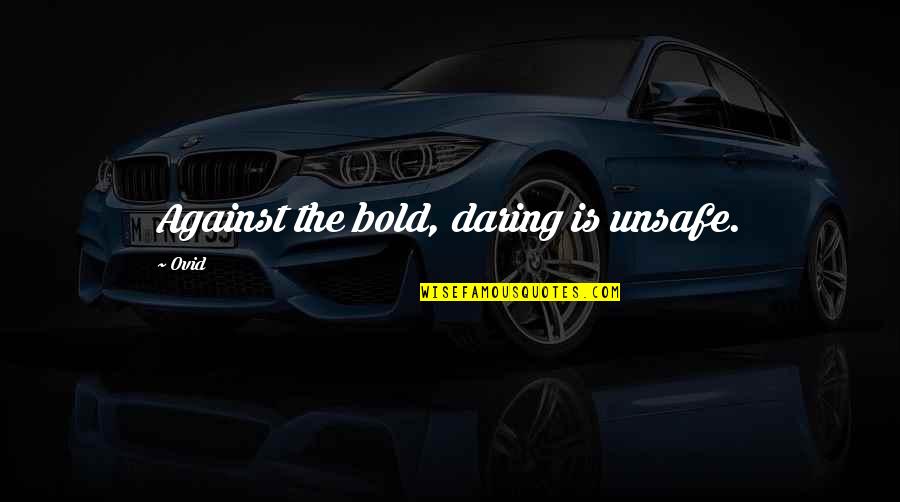 Unsafe Quotes By Ovid: Against the bold, daring is unsafe.