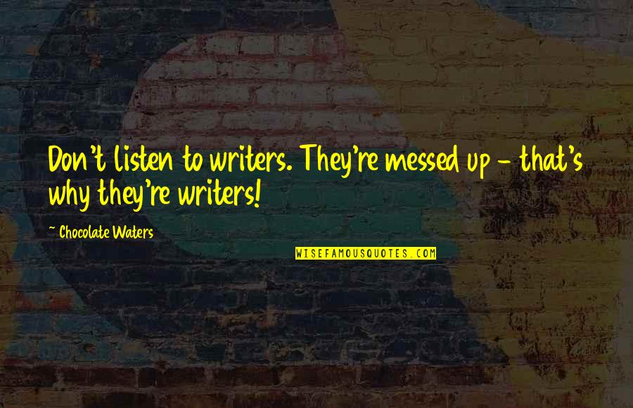 Unsafely Synonyms Quotes By Chocolate Waters: Don't listen to writers. They're messed up -