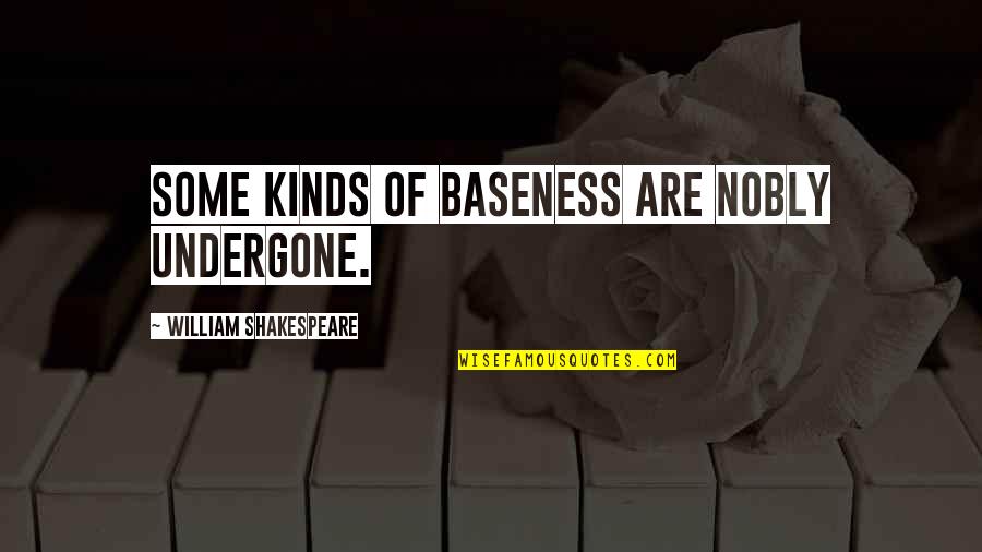 Unscratched Itunes Quotes By William Shakespeare: Some kinds of baseness are nobly undergone.