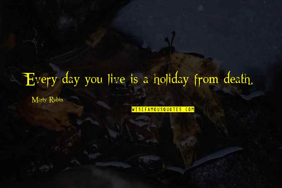 Unseating A Congressman Quotes By Marty Rubin: Every day you live is a holiday from