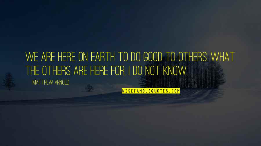 Unseduced Quotes By Matthew Arnold: We are here on earth to do good