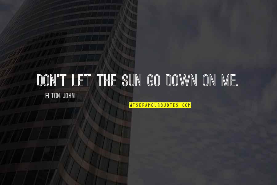 Unselfish Relationships Quotes By Elton John: Don't let the sun go down on me.