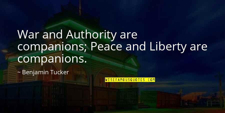 Unshareable Quotes By Benjamin Tucker: War and Authority are companions; Peace and Liberty