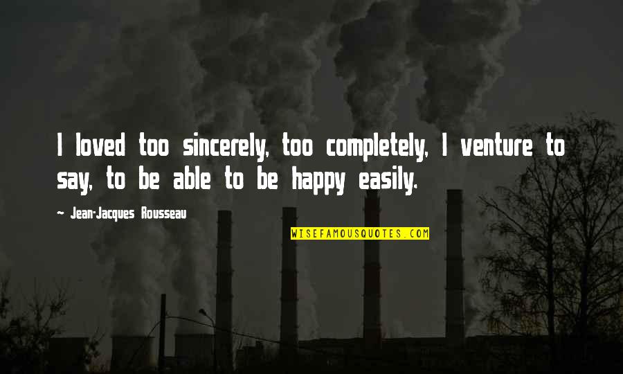 Unshaven Boys Quotes By Jean-Jacques Rousseau: I loved too sincerely, too completely, I venture