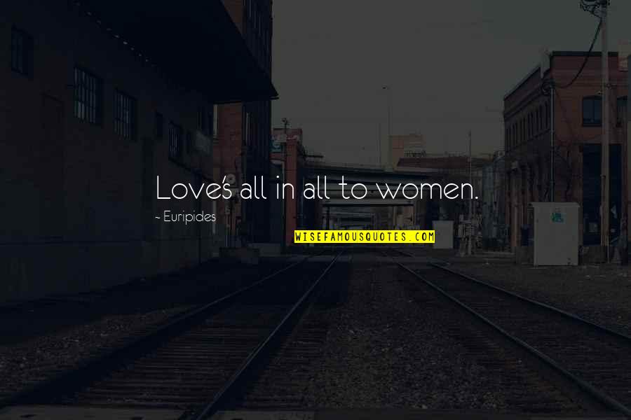 Unsightedly Quotes By Euripides: Love's all in all to women.