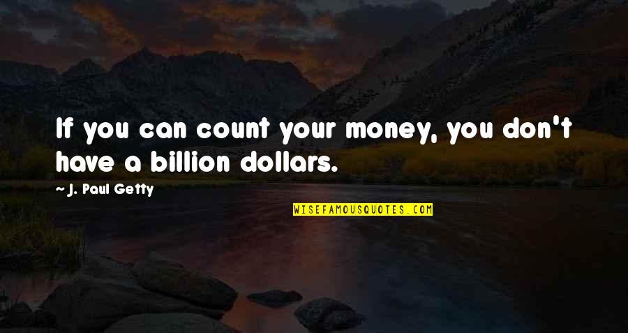 Unskilful Quotes By J. Paul Getty: If you can count your money, you don't