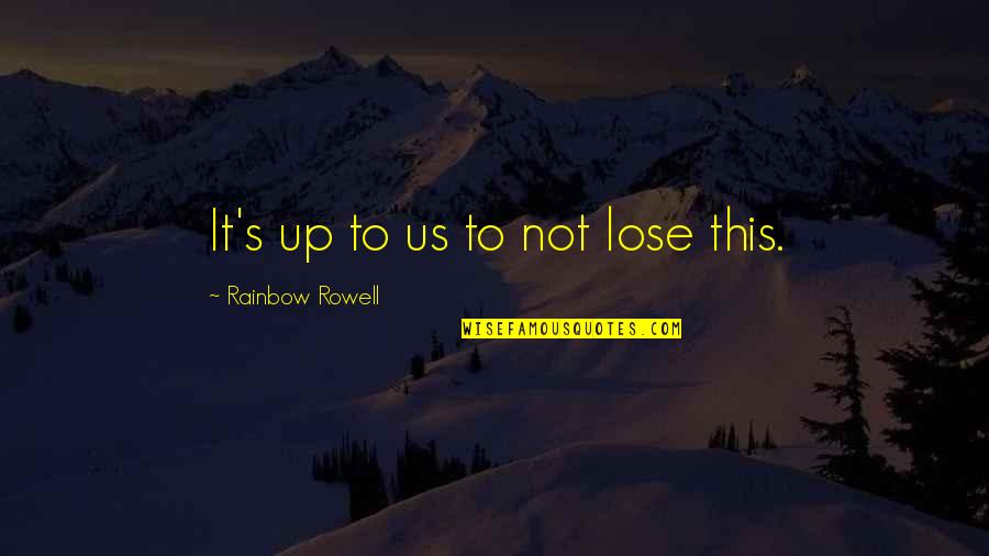 Unskin Quotes By Rainbow Rowell: It's up to us to not lose this.