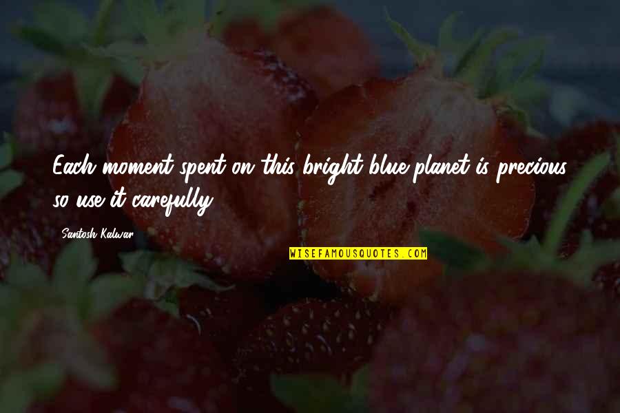 Unsold Pa Quotes By Santosh Kalwar: Each moment spent on this bright blue planet