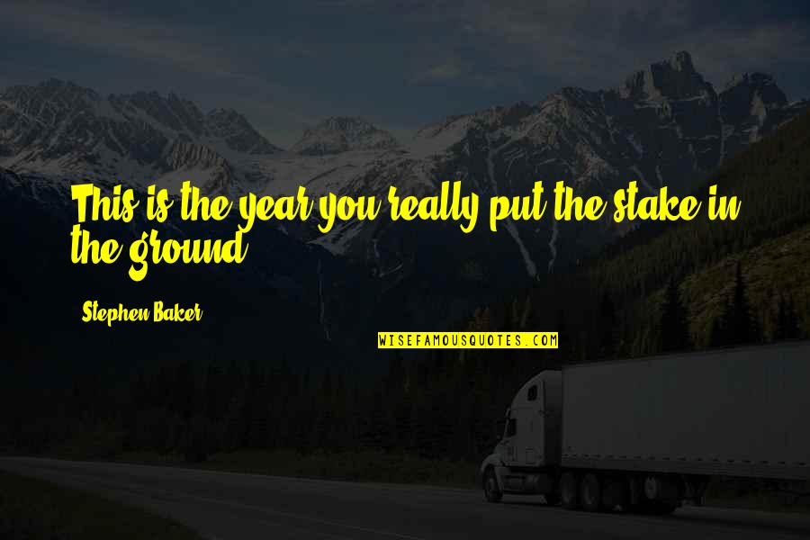 Unsold Pa Quotes By Stephen Baker: This is the year you really put the