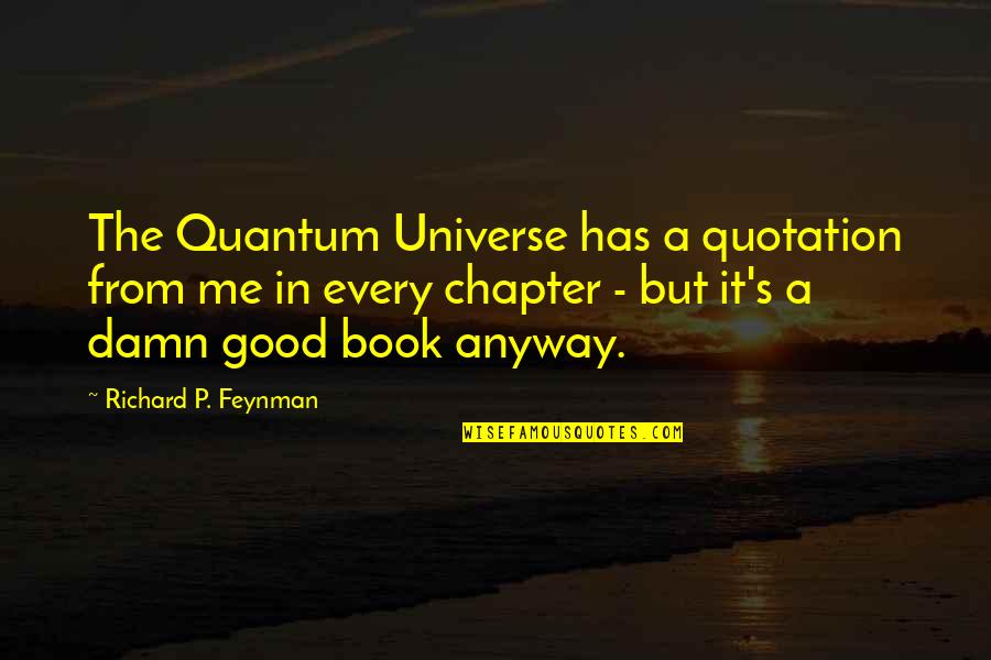 Unsparing Quality Quotes By Richard P. Feynman: The Quantum Universe has a quotation from me