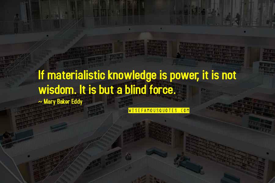 Unspectacularly Quotes By Mary Baker Eddy: If materialistic knowledge is power, it is not