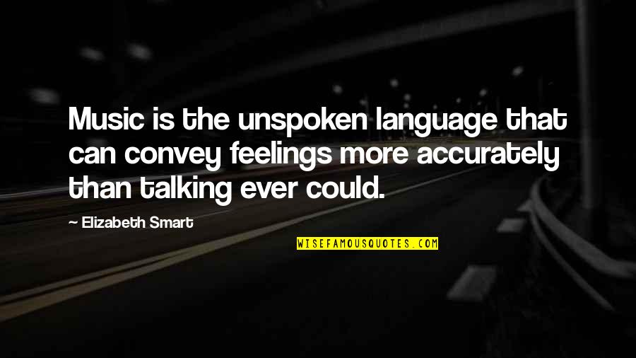 Unspoken Quotes By Elizabeth Smart: Music is the unspoken language that can convey