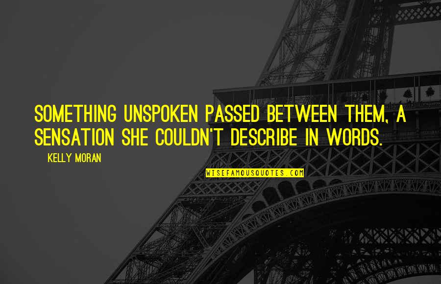 Unspoken Quotes By Kelly Moran: Something unspoken passed between them, a sensation she