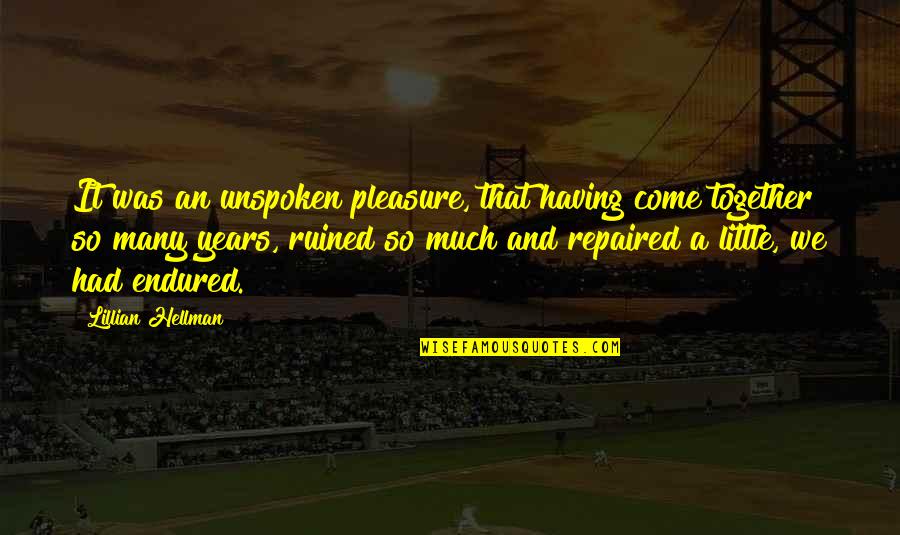 Unspoken Quotes By Lillian Hellman: It was an unspoken pleasure, that having come