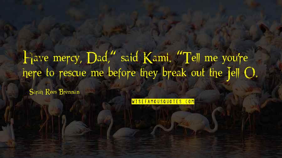 Unspoken Quotes By Sarah Rees Brennan: Have mercy, Dad," said Kami. "Tell me you're