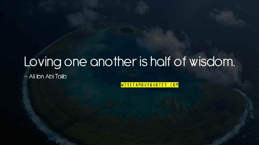 Unspoken Relationship Quotes By Ali Ibn Abi Talib: Loving one another is half of wisdom.