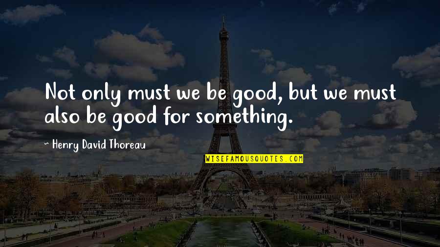 Unsticky Marijuana Quotes By Henry David Thoreau: Not only must we be good, but we