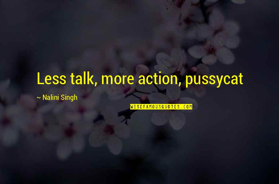 Unstrapped Means Quotes By Nalini Singh: Less talk, more action, pussycat