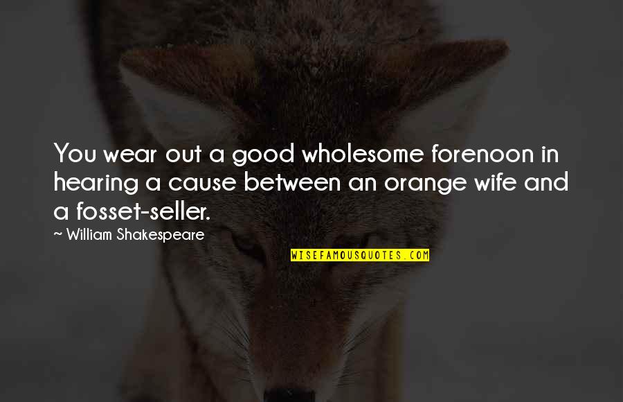 Unsuccessfully Led Quotes By William Shakespeare: You wear out a good wholesome forenoon in