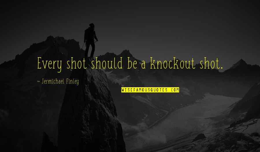 Unsuitability Discharge Quotes By Jermichael Finley: Every shot should be a knockout shot.