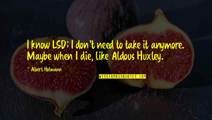 Unsustainably Quotes By Albert Hofmann: I know LSD; I don't need to take