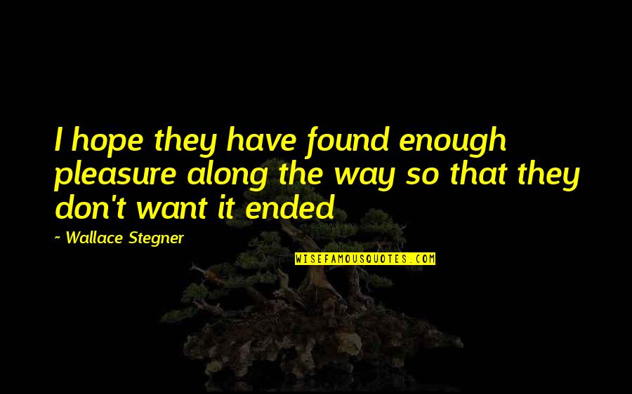 Unsustainably Quotes By Wallace Stegner: I hope they have found enough pleasure along