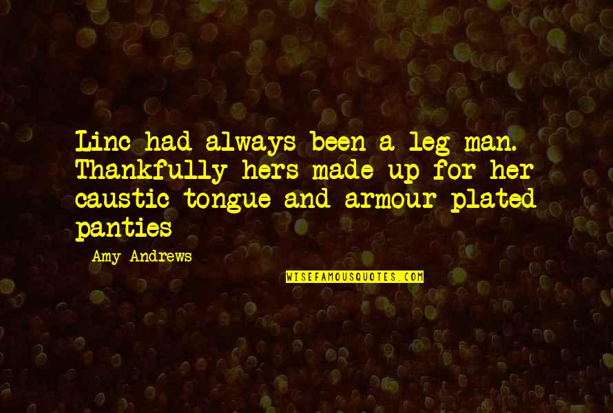 Unsustained Quotes By Amy Andrews: Linc had always been a leg man. Thankfully