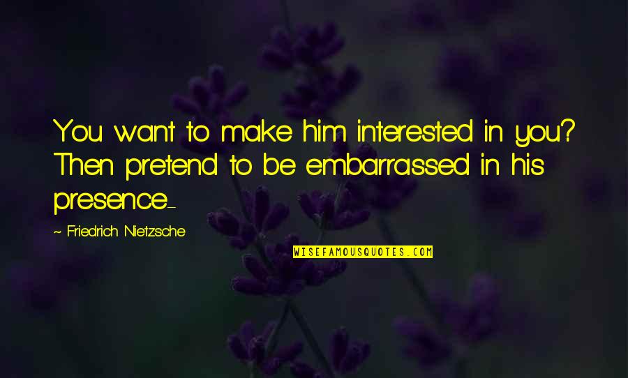 Unsustained Quotes By Friedrich Nietzsche: You want to make him interested in you?