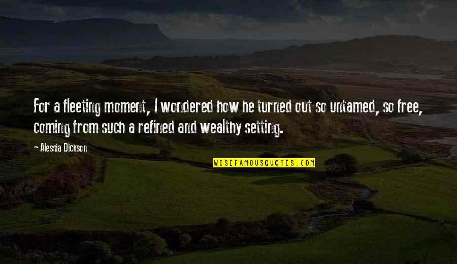 Untamed Best Quotes By Alessia Dickson: For a fleeting moment, I wondered how he