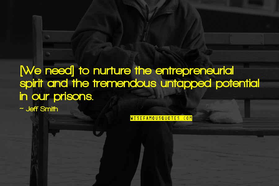 Untapped Quotes By Jeff Smith: [We need] to nurture the entrepreneurial spirit and