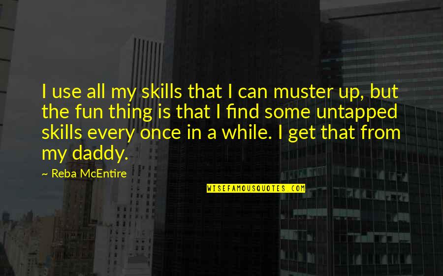 Untapped Quotes By Reba McEntire: I use all my skills that I can