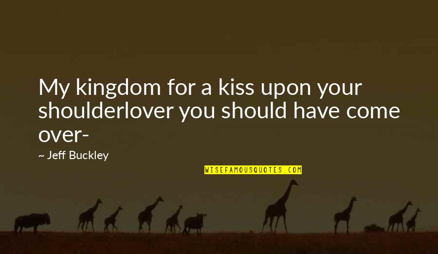 Unterrichten Englisch Quotes By Jeff Buckley: My kingdom for a kiss upon your shoulderlover