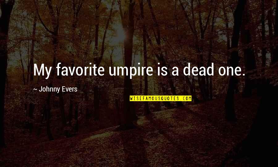 Untersberg Quotes By Johnny Evers: My favorite umpire is a dead one.