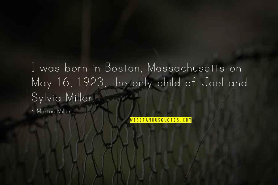 Untersberg Quotes By Merton Miller: I was born in Boston, Massachusetts on May
