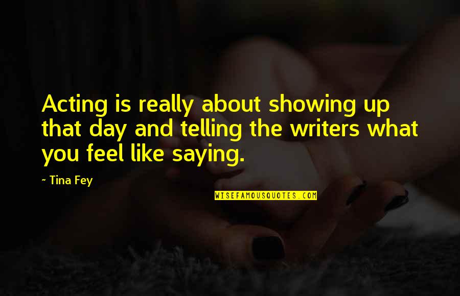Untersberg Quotes By Tina Fey: Acting is really about showing up that day