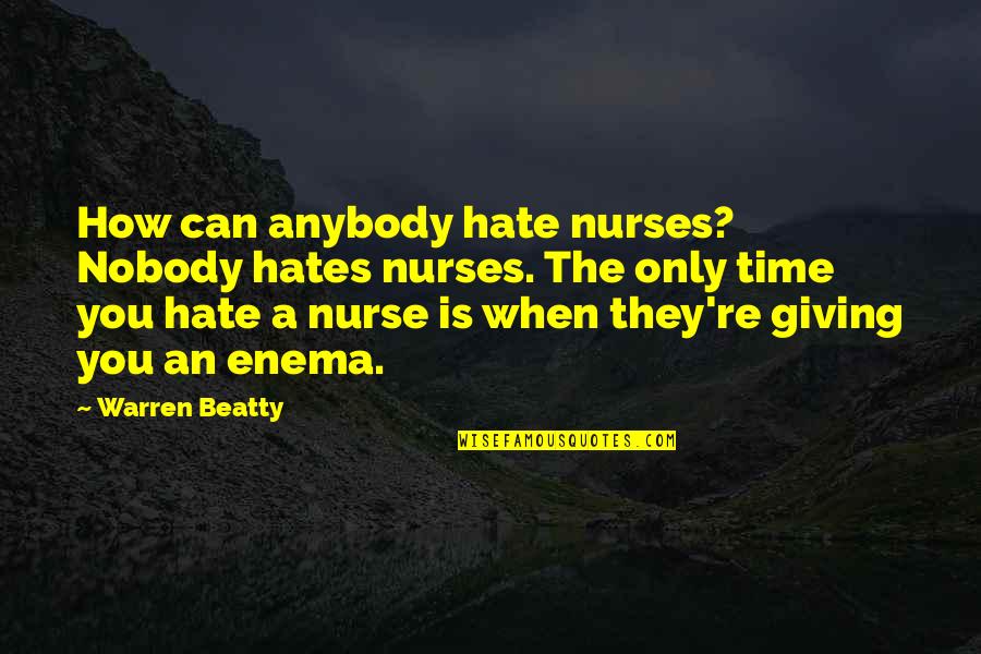 Untersberg Quotes By Warren Beatty: How can anybody hate nurses? Nobody hates nurses.