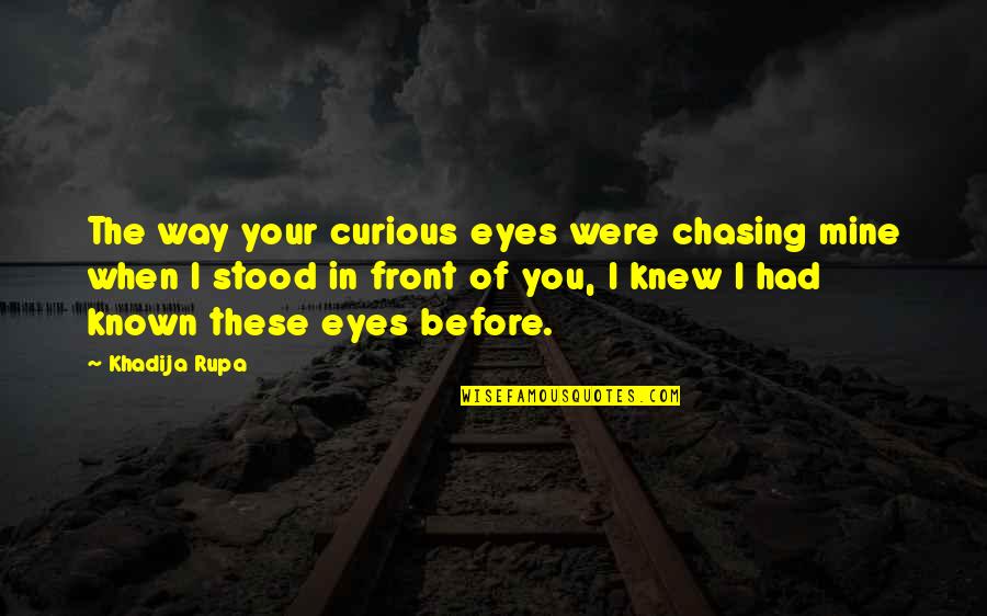 Unterschiedliche Schamlippen Quotes By Khadija Rupa: The way your curious eyes were chasing mine