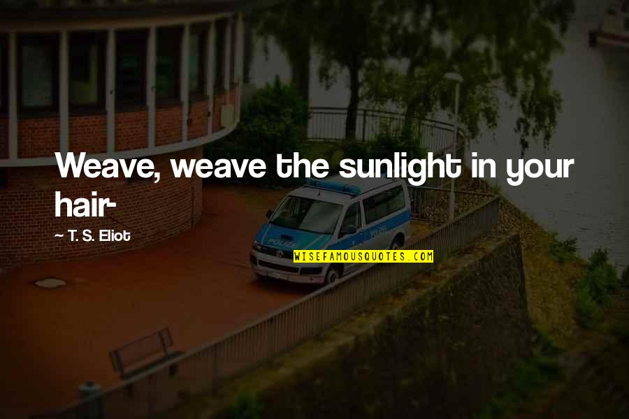 Until Dawn Emily Quotes By T. S. Eliot: Weave, weave the sunlight in your hair-