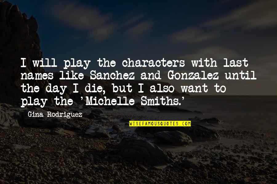 Until The Day I Die Quotes By Gina Rodriguez: I will play the characters with last names