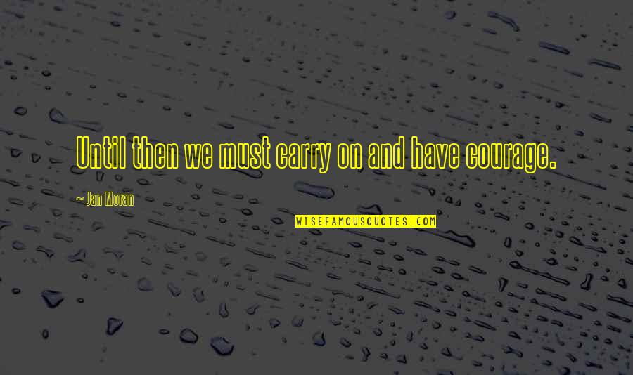 Until Then Quotes By Jan Moran: Until then we must carry on and have