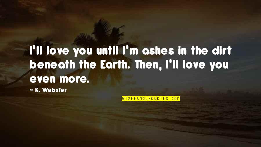 Until Then Quotes By K. Webster: I'll love you until I'm ashes in the