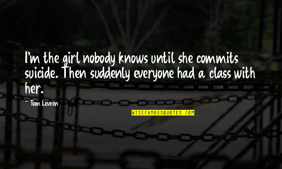 Until Then Quotes By Tom Leveen: I'm the girl nobody knows until she commits