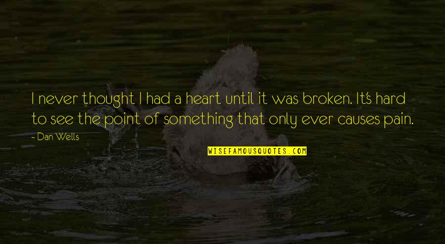 Until You Are Broken Quotes By Dan Wells: I never thought I had a heart until