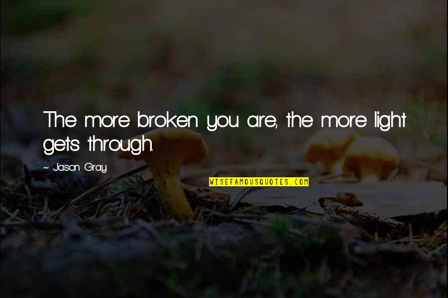 Untired Quotes By Jason Gray: The more broken you are, the more light