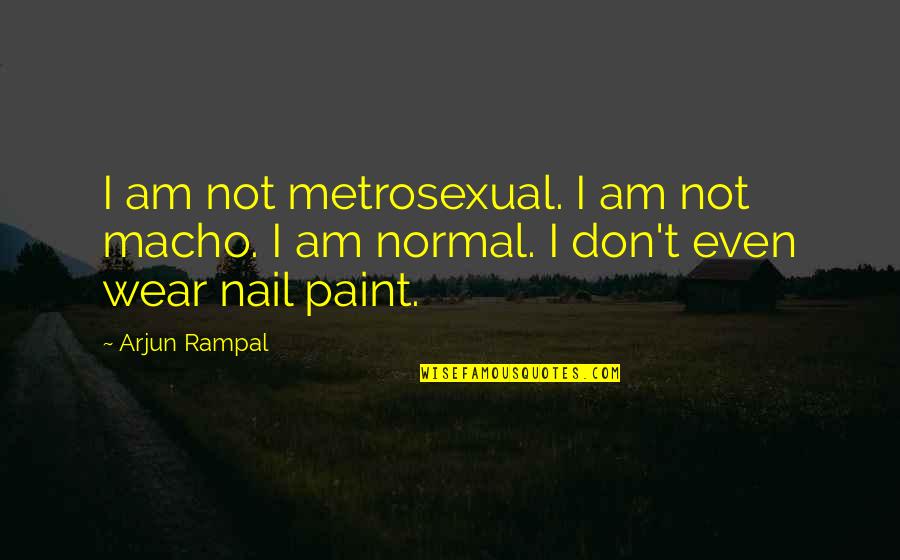 Untwine By Edwidge Quotes By Arjun Rampal: I am not metrosexual. I am not macho.