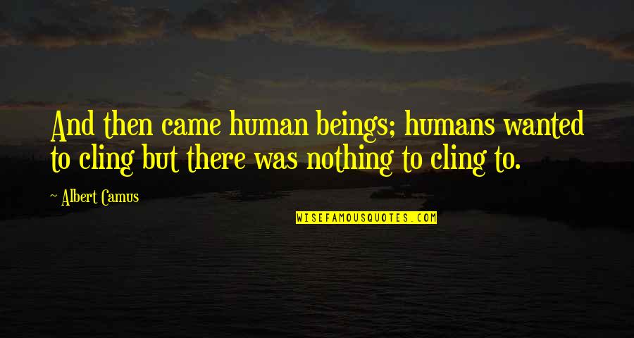 Unum Group Life Quotes By Albert Camus: And then came human beings; humans wanted to