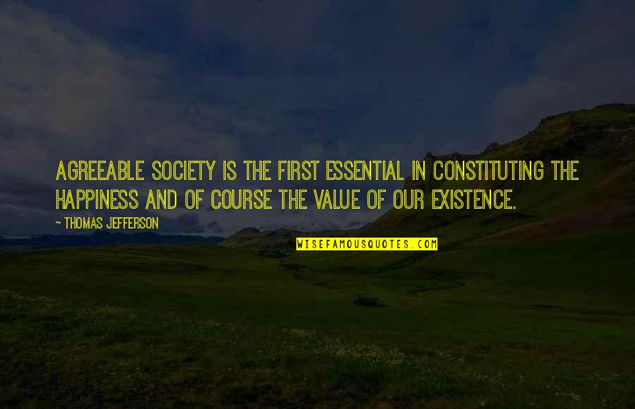 Unuseful Friends Quotes By Thomas Jefferson: Agreeable society is the first essential in constituting