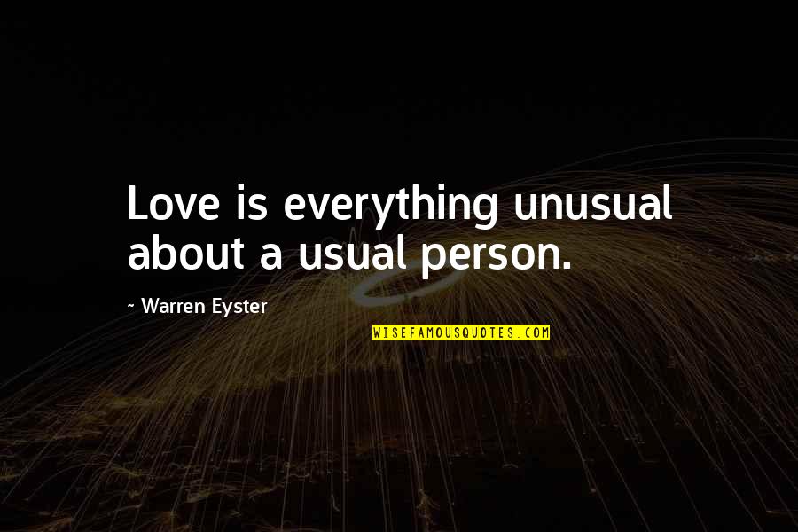 Unusual People Quotes By Warren Eyster: Love is everything unusual about a usual person.