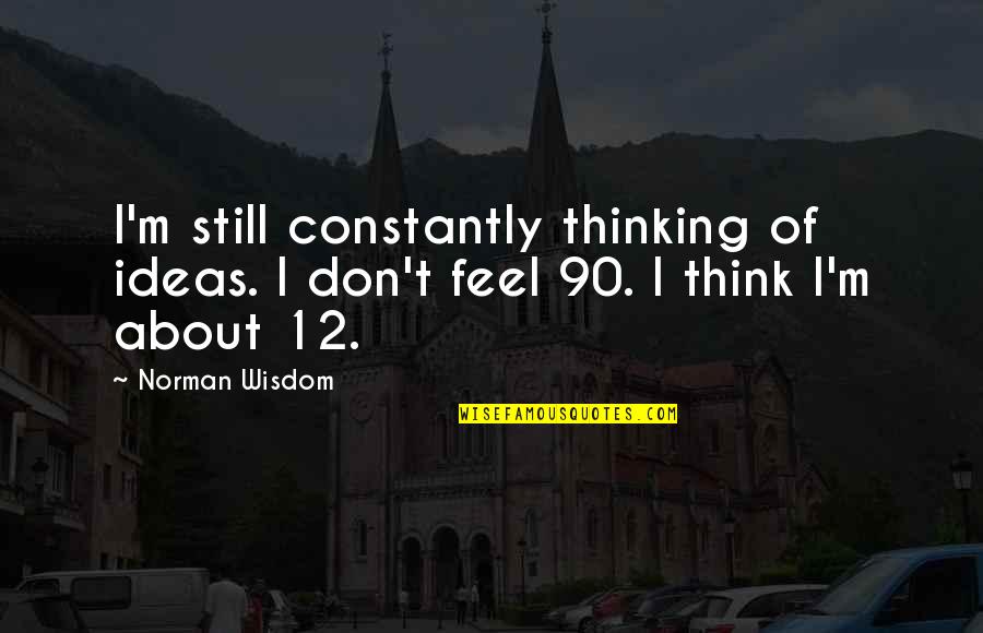 Unvexed Quotes By Norman Wisdom: I'm still constantly thinking of ideas. I don't